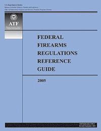Federal Firearms Regulations Reference Guide-2005