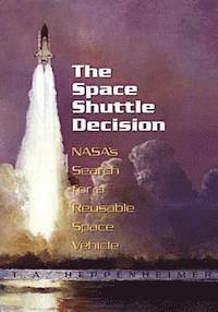 The Space Shuttle Decision: NASA's Search for a Reusable Space Vehicle 1