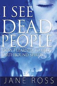 bokomslag I See Dead People: How I Learned To Help Earthbound Spirits