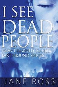 Jane Ross - I See Dead People: How I Learned To Help Earthbound Spirits, Häftad