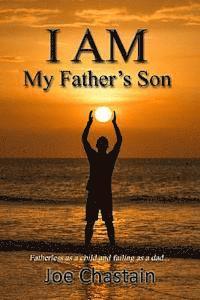 bokomslag I Am My Father's Son: Fatherless as a child and failing as a dad...