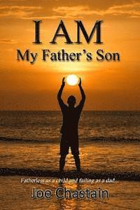 I Am My Father's Son: Fatherless as a child and failing as a dad... 1