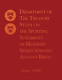 Department of the Treasury Study on the Sporting Suitability of Modified Semiautomatic Assault Rifles 1