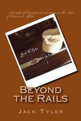 Beyond the Rails: Six tales of steampunk adventure on the African frontier 1