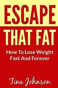 Escape That Fat - How to Lose Weight Fast and Forever 1