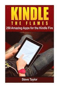 Steve Taylor - Kindle The Flames: 250 Amazing Apps for the Kindle Fire HD, Häftad
