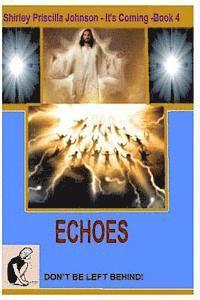 It's Coming Book -4- Echoes - Don't Be Left Behind! 1