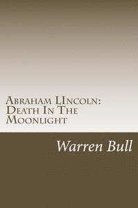 bokomslag Abraham Lincoln: Death In The Moonlight