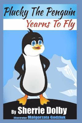 Plucky the Penguin Yearns to Fly: A Moral for Children ages 5 - 10