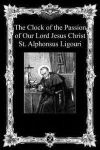 bokomslag The Clock of the Passion of Our Lord Jesus Christ: With Considerations on the Passion