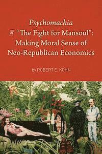 Robert E. Kohn - Psychomachia: The Fight for Mansoul: Making Moral Sense of Neo-Republican Economics, Häftad. Tillgänglighet: Lägg i varukorg