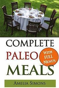 bokomslag Complete Paleo Meals: A Paleo Cookbook Featuring Paleo Comfort Foods - Recipes for an Appetizer, Entree, Side Dishes and Dessert in Every Me