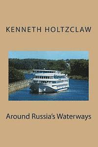 Kenneth M. Holtzclaw Bsci - Around Russia's Waterways, Häftad