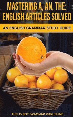 bokomslag Mastering A, An, The - English Articles Solved: An English Grammar Study Guide