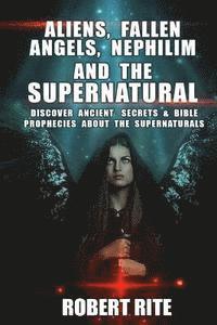 Robert Rite - Aliens, Fallen Angels, Nephilim and the Supernatural: Discover Ancient Secrets and Bible Prophecies about the Supernatural, Häftad