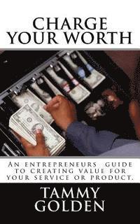 bokomslag Charge Your Worth: A Entreprenuer's Guide to Creating Value for Their Business