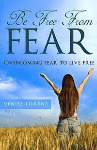 Denise Lorenz - Be Free From Fear: Overcoming Fear to Live Free, Häftad