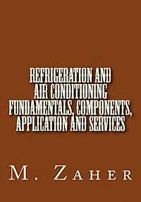 Refrigeration and Air Conditioning Fundamentals, Components, Application and Ser 1