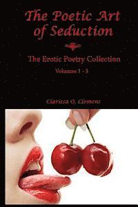 The Poetic Art of Seduction: Erotic Poetry Collection - Volumes 1 - 3 1