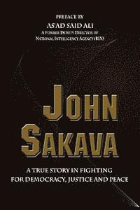 bokomslag John Sakava: A True Story in Fighting for Democracy, Justice and Peace