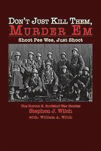 bokomslag "Don't Just Kill Them, Murder Em": Burton E. Burfeind's War Stories