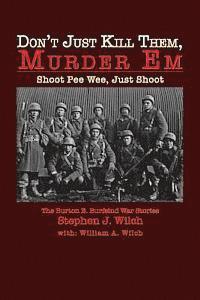 'Don't Just Kill Them, Murder Em': Burton E. Burfeind's War Stories 1