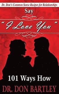 Say I Love You: 101 Ways How: Dr Don's Common Sense Recipes for Relationships 1