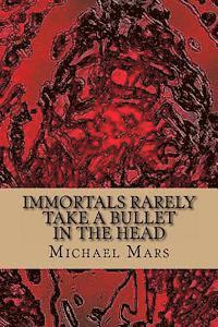 bokomslag Immortals Rarely Take a Bullet in the Head: the god poems of michael mars