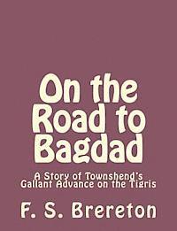 bokomslag On the Road to Bagdad: A Story of Townshend's Gallant Advance on the Tigris