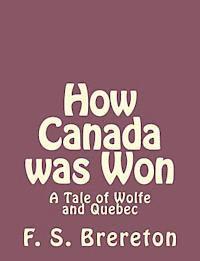 F. S. Brereton - How Canada was Won: A Tale of Wolfe and Quebec, Häftad