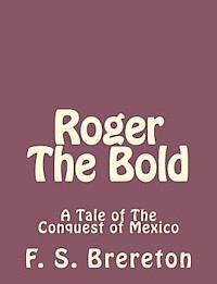 F. S. Brereton - Roger The Bold: A Tale of The Conquest of Mexico, Häftad