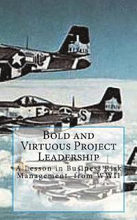 bokomslag Bold and Virtuous Project Leadership: A Lesson in business Risk Management from WWII