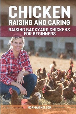 Norman Nelson - Chicken Raising And Caring: Raising Backyard Chickens for Beginners, Häftad