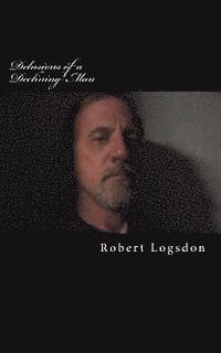 Robert Logsdon - Delusions of a Declining Man: U.S. Edition, Häftad