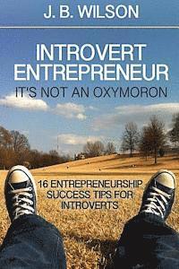 bokomslag Introvert Entrepreneur - It's not an Oxymoron: 16 Entrepreneurship Success Tips For Introverts