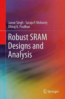 Jawar Singh, Saraju P. Mohanty, Dhiraj K. Pradhan - Robust SRAM Designs and Analysis, Häftad