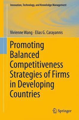 Vivienne W L Wang, Elias G. Carayannis, Vivienne W. L. Wang - Promoting Balanced Competitiveness Strategies of Firms in Developing Countries, Häftad