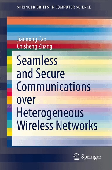 Jiannong Cao, Chisheng Zhang - Seamless and Secure Communications over Heterogeneous Wireless Networks, Häftad