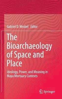 Gabriel D. Wrobel - Bioarchaeology of Space and Place, Inbunden
