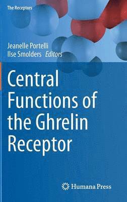 Jeanelle Portelli, Ilse Smolders - Central Functions of the Ghrelin Receptor, Inbunden