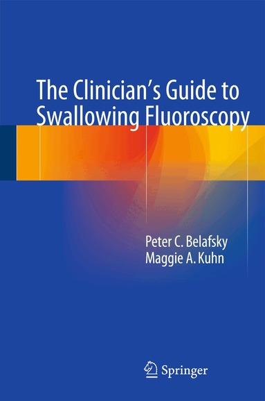 Peter C. Belafsky, Maggie A. Kuhn - Clinician's Guide to Swallowing Fluoroscopy, Inbunden