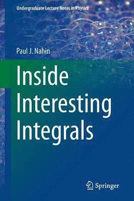 Paul J. Nahin - Inside Interesting Integrals: A Collection of Sneaky Tricks, Sly Substitutions, and Numerous Other Stupendously Clever, Awesomely Wicked, and Devili, Häftad