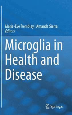Marie-Ève Tremblay, Amanda Sierra - Microglia in Health and Disease, Inbunden