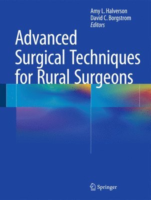 Amy L. Halverson, David C. Borgstrom - Advanced Surgical Techniques for Rural Surgeons, Inbunden