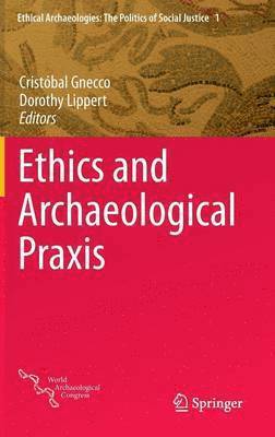 Cristóbal Gnecco, Dorothy Lippert - Ethics and Archaeological Praxis, Inbunden