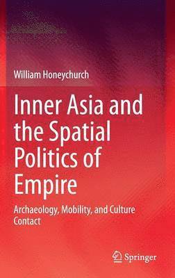 William Honeychurch - Inner Asia and the Spatial Politics of Empire, Inbunden