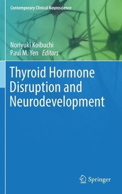 Noriyuki Koibuchi, Paul M. Yen - Thyroid Hormone Disruption and Neurodevelopment, Inbunden