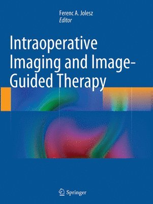 Ferenc A. Jolesz - Intraoperative Imaging and Image-Guided Therapy, Häftad