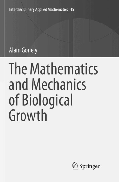 Alain Goriely - Mathematics and Mechanics of Biological Growth, Häftad