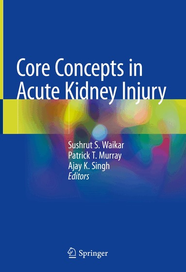 Sushrut S. Waikar, Patrick T. Murray, Ajay K. Singh - Core Concepts in Acute Kidney Injury, Inbunden